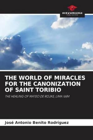 Imagen del vendedor de THE WORLD OF MIRACLES FOR THE CANONIZATION OF SAINT TORIBIO a la venta por BuchWeltWeit Ludwig Meier e.K.