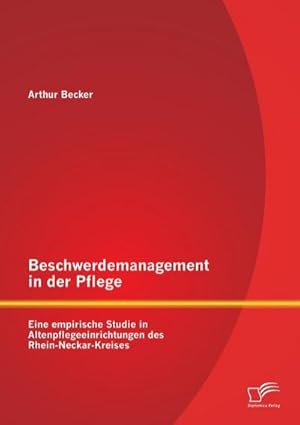 Bild des Verkufers fr Beschwerdemanagement in der Pflege: Eine empirische Studie in Altenpflegeeinrichtungen des Rhein-Neckar-Kreises zum Verkauf von BuchWeltWeit Ludwig Meier e.K.