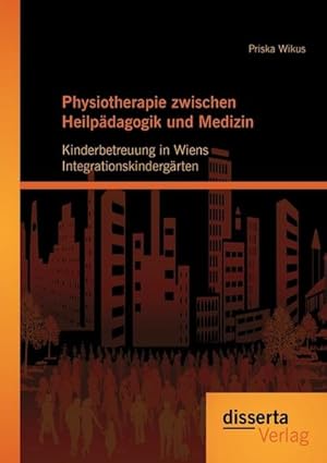 Seller image for Physiotherapie zwischen Heilpdagogik und Medizin: Kinderbetreuung in Wiens Integrationskindergrten for sale by BuchWeltWeit Ludwig Meier e.K.