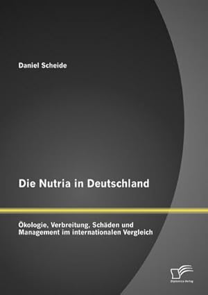 Bild des Verkufers fr Die Nutria in Deutschland: kologie, Verbreitung, Schden und Management im internationalen Vergleich zum Verkauf von BuchWeltWeit Ludwig Meier e.K.