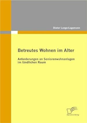 Imagen del vendedor de Betreutes Wohnen im Alter: Anforderungen an Seniorenwohnanlagen im lndlichen Raum a la venta por BuchWeltWeit Ludwig Meier e.K.