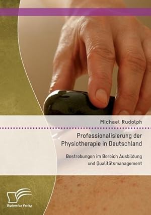 Seller image for Professionalisierung der Physiotherapie in Deutschland: Bestrebungen im Bereich Ausbildung und Qualittsmanagement for sale by BuchWeltWeit Ludwig Meier e.K.