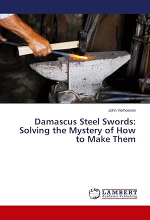 Immagine del venditore per Damascus Steel Swords: Solving the Mystery of How to Make Them venduto da BuchWeltWeit Ludwig Meier e.K.