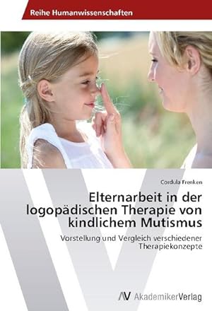 Bild des Verkufers fr Elternarbeit in der logopdischen Therapie von kindlichem Mutismus zum Verkauf von BuchWeltWeit Ludwig Meier e.K.