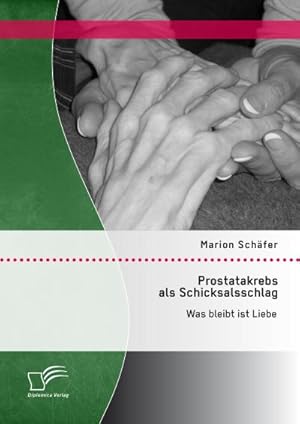 Bild des Verkufers fr Prostatakrebs als Schicksalsschlag: Was bleibt ist Liebe zum Verkauf von BuchWeltWeit Ludwig Meier e.K.