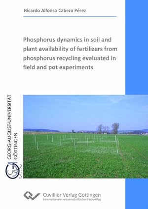 Imagen del vendedor de Phosphorus dynamics in soil and plant availability of fertilizers from phosphorus recycling evaluated in field and pot experiments a la venta por BuchWeltWeit Ludwig Meier e.K.