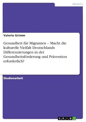 Imagen del vendedor de Gesundheit fr Migranten  Macht die kulturelle Vielfalt Deutschlands Differenzierungen in der Gesundheitsfrderung und Prvention erforderlich? a la venta por BuchWeltWeit Ludwig Meier e.K.