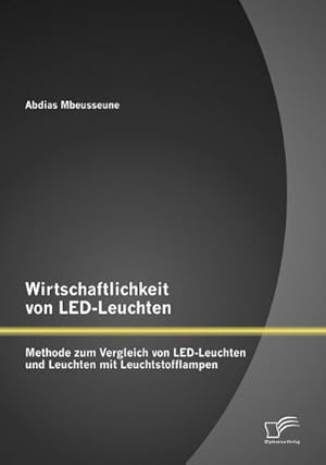 Immagine del venditore per Wirtschaftlichkeit von LED-Leuchten: Methode zum Vergleich von LED-Leuchten und Leuchten mit Leuchtstofflampen venduto da BuchWeltWeit Ludwig Meier e.K.
