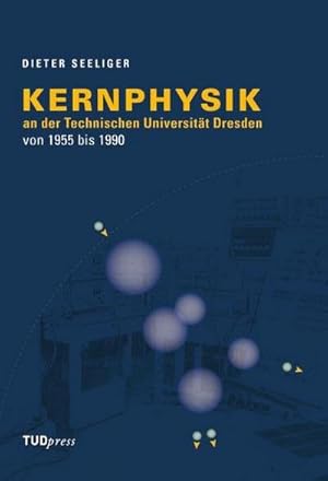 Seller image for Kernphysik an der Technischen Universitt Dresden von 1955 bis 1990 for sale by BuchWeltWeit Ludwig Meier e.K.