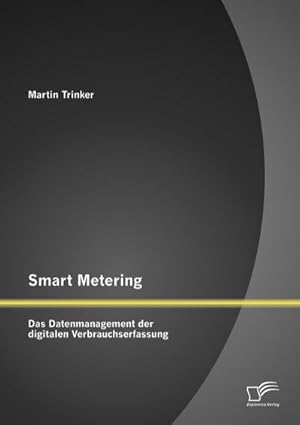 Imagen del vendedor de Smart Metering: Das Datenmanagement der digitalen Verbrauchserfassung a la venta por BuchWeltWeit Ludwig Meier e.K.