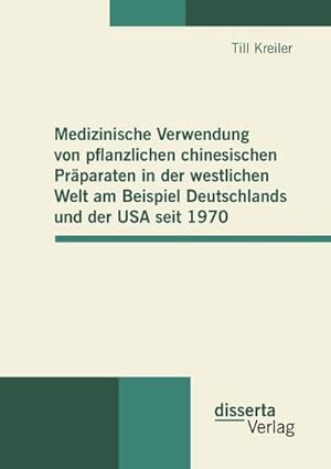 Seller image for Medizinische Verwendung von pflanzlichen chinesischen Prparaten in der westlichen Welt am Beispiel Deutschlands und der USA seit 1970 for sale by BuchWeltWeit Ludwig Meier e.K.