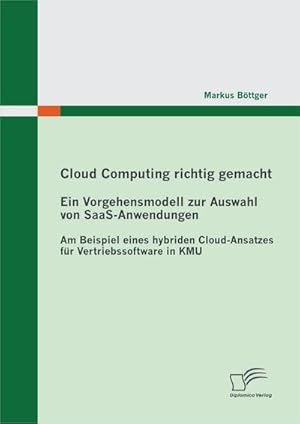 Seller image for Cloud Computing richtig gemacht: Ein Vorgehensmodell zur Auswahl von SaaS-Anwendungen for sale by BuchWeltWeit Ludwig Meier e.K.