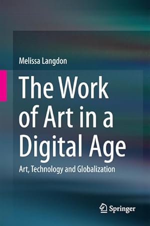 Seller image for The Work of Art in a Digital Age: Art, Technology and Globalisation for sale by BuchWeltWeit Ludwig Meier e.K.