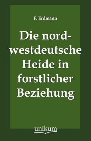 Seller image for Die nordwestdeutsche Heide in forstlicher Beziehung for sale by BuchWeltWeit Ludwig Meier e.K.