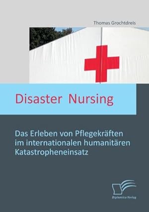 Immagine del venditore per Disaster Nursing: Das Erleben von Pflegekrften im internationalen humanitren Katastropheneinsatz venduto da BuchWeltWeit Ludwig Meier e.K.