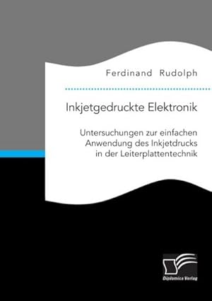 Seller image for Inkjetgedruckte Elektronik: Untersuchungen zur einfachen Anwendung des Inkjetdrucks in der Leiterplattentechnik for sale by BuchWeltWeit Ludwig Meier e.K.