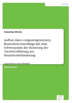 Seller image for Aufbau eines computergesttzten Baustellencontrollings mit dem Schwerpunkt der Sicherung der Nachweisfhrung aus Bauzeitenbehinderung for sale by BuchWeltWeit Ludwig Meier e.K.