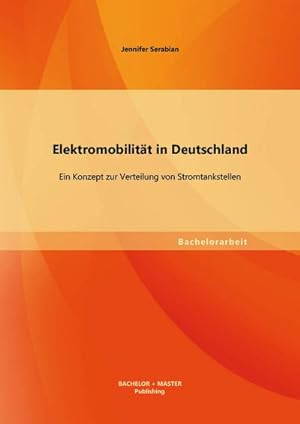 Seller image for Elektromobilitt in Deutschland: Ein Konzept zur Verteilung von Stromtankstellen for sale by BuchWeltWeit Ludwig Meier e.K.