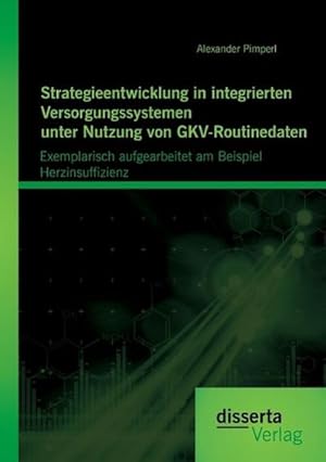 Seller image for Strategieentwicklung in integrierten Versorgungssystemen unter Nutzung von GKV-Routinedaten: Exemplarisch aufgearbeitet am Beispiel Herzinsuffizienz for sale by BuchWeltWeit Ludwig Meier e.K.