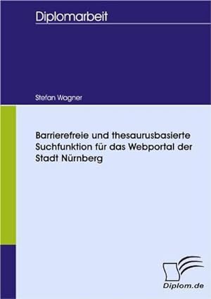Seller image for Barrierefreie und thesaurusbasierte Suchfunktion fr das Webportal der Stadt Nrnberg for sale by BuchWeltWeit Ludwig Meier e.K.