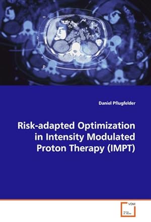 Bild des Verkufers fr Risk-adapted Optimization in Intensity Modulated Proton Therapy (IMPT) zum Verkauf von BuchWeltWeit Ludwig Meier e.K.