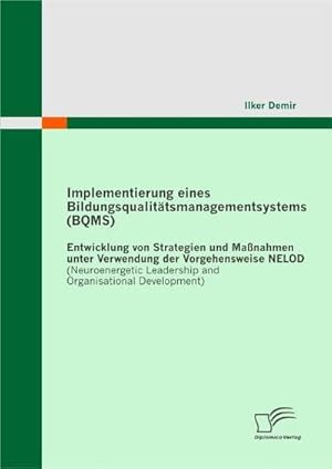 Bild des Verkufers fr Implementierung eines Bildungsqualittsmanagementsystems (BQMS): Entwicklung von Strategien und Manahmen unter Verwendung der Vorgehensweise NELOD (Neuroenergetic Leadership and Organisational Development) zum Verkauf von BuchWeltWeit Ludwig Meier e.K.