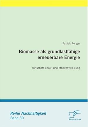 Immagine del venditore per Biomasse als grundlastfhige erneuerbare Energie: Wirtschaftlichkeit und Marktentwicklung venduto da BuchWeltWeit Ludwig Meier e.K.