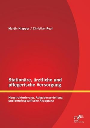 Seller image for Stationre, rztliche und pflegerische Versorgung: Neustrukturierung, Aufgabenverteilung und berufsspezifische Akzeptanz for sale by BuchWeltWeit Ludwig Meier e.K.