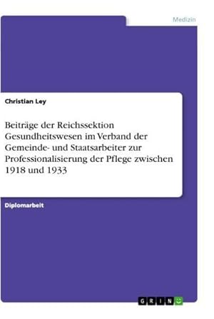 Seller image for Beitrge der Reichssektion Gesundheitswesen im Verband der Gemeinde- und Staatsarbeiter zur Professionalisierung der Pflege zwischen 1918 und 1933 for sale by BuchWeltWeit Ludwig Meier e.K.