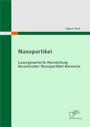 Seller image for Nanopartikel: Lasergenerierte Herstellung keramischer Nanopartikel-Aerosole for sale by BuchWeltWeit Ludwig Meier e.K.