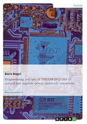 Imagen del vendedor de Programming and use of TMS320F2812 DSP to control and regulate power electronic converters a la venta por BuchWeltWeit Ludwig Meier e.K.