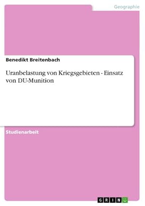 Seller image for Uranbelastung von Kriegsgebieten - Einsatz von DU-Munition for sale by BuchWeltWeit Ludwig Meier e.K.