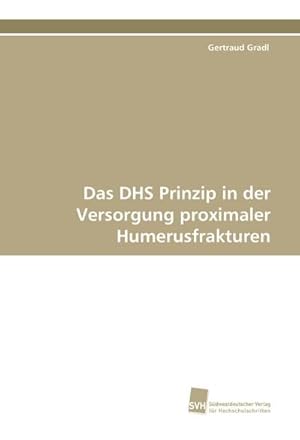 Seller image for Das DHS Prinzip in der Versorgung proximaler Humerusfrakturen for sale by BuchWeltWeit Ludwig Meier e.K.