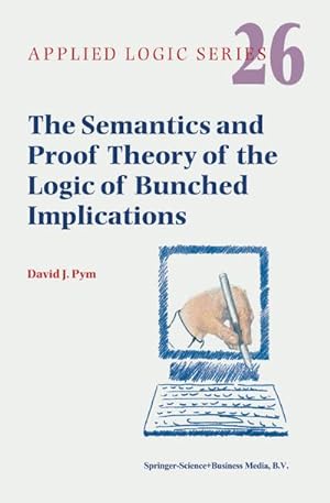 Image du vendeur pour The Semantics and Proof Theory of the Logic of Bunched Implications mis en vente par BuchWeltWeit Ludwig Meier e.K.