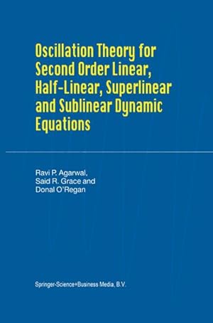Image du vendeur pour Oscillation Theory for Second Order Linear, Half-Linear, Superlinear and Sublinear Dynamic Equations mis en vente par BuchWeltWeit Ludwig Meier e.K.