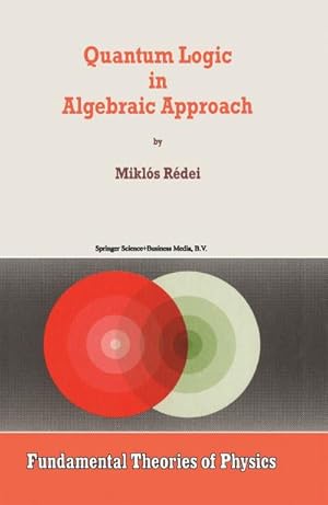 Seller image for Quantum Logic in Algebraic Approach for sale by BuchWeltWeit Ludwig Meier e.K.