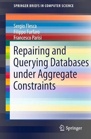 Bild des Verkufers fr Repairing and Querying Databases under Aggregate Constraints zum Verkauf von BuchWeltWeit Ludwig Meier e.K.