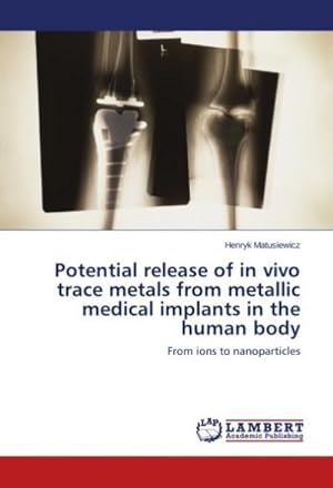 Imagen del vendedor de Potential release of in vivo trace metals from metallic medical implants in the human body a la venta por BuchWeltWeit Ludwig Meier e.K.