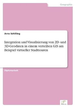 Bild des Verkufers fr Integration und Visualisierung von 2D- und 3D-Geodaten in einem verteilten GIS am Beispiel virtueller Stadttouren zum Verkauf von BuchWeltWeit Ludwig Meier e.K.