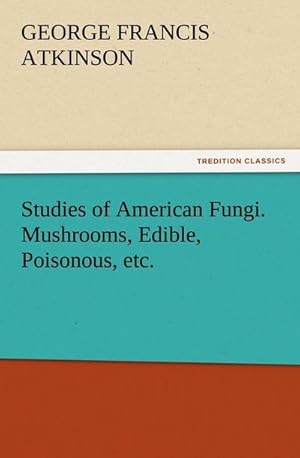 Bild des Verkufers fr Studies of American Fungi. Mushrooms, Edible, Poisonous, etc. zum Verkauf von BuchWeltWeit Ludwig Meier e.K.