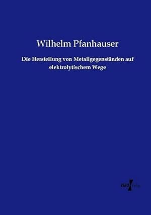 Image du vendeur pour Die Herstellung von Metallgegenstnden auf elektrolytischem Wege mis en vente par BuchWeltWeit Ludwig Meier e.K.