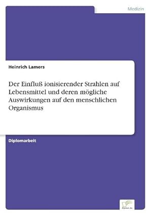 Imagen del vendedor de Der Einflu ionisierender Strahlen auf Lebensmittel und deren mgliche Auswirkungen auf den menschlichen Organismus a la venta por BuchWeltWeit Ludwig Meier e.K.