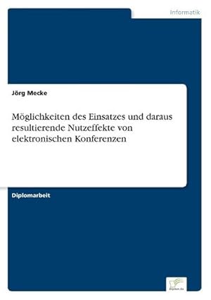 Bild des Verkufers fr Mglichkeiten des Einsatzes und daraus resultierende Nutzeffekte von elektronischen Konferenzen zum Verkauf von BuchWeltWeit Ludwig Meier e.K.