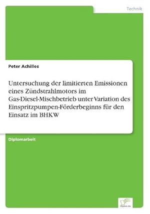 Seller image for Untersuchung der limitierten Emissionen eines Zndstrahlmotors im Gas-Diesel-Mischbetrieb unter Variation des Einspritzpumpen-Frderbeginns fr den Einsatz im BHKW for sale by BuchWeltWeit Ludwig Meier e.K.