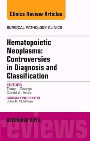 Seller image for Hematopoietic Neoplasms: Controversies in Diagnosis and Classification, an Issue of Surgical Pathology Clinics for sale by BuchWeltWeit Ludwig Meier e.K.