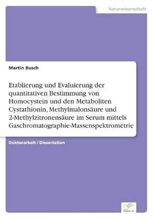 Immagine del venditore per Etablierung und Evaluierung der quantitativen Bestimmung von Homocystein und den Metaboliten Cystathionin, Methylmalonsure und 2-Methylzitronensure im Serum mittels Gaschromatographie-Massenspektrometrie venduto da BuchWeltWeit Ludwig Meier e.K.