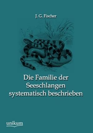 Image du vendeur pour Die Familie der Seeschlangen systematisch beschrieben mis en vente par BuchWeltWeit Ludwig Meier e.K.