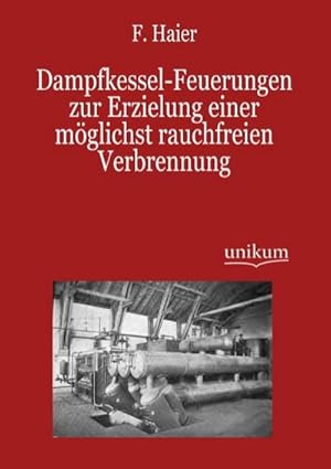 Imagen del vendedor de Dampfkessel-Feuerungen zur Erzielung einer mglichst rauchfreien Verbrennung a la venta por BuchWeltWeit Ludwig Meier e.K.