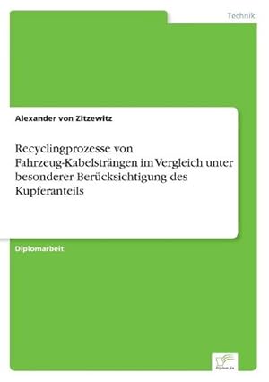 Bild des Verkufers fr Recyclingprozesse von Fahrzeug-Kabelstrngen im Vergleich unter besonderer Bercksichtigung des Kupferanteils zum Verkauf von BuchWeltWeit Ludwig Meier e.K.