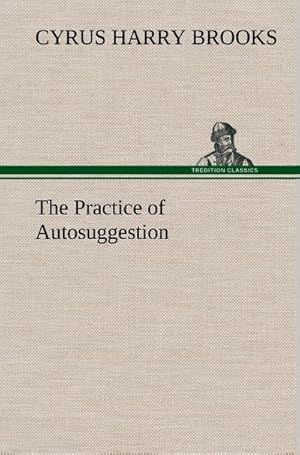 Seller image for The Practice of Autosuggestion for sale by BuchWeltWeit Ludwig Meier e.K.